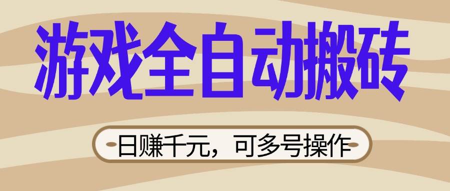 （14150期）游戏全自动搬砖，日赚千元，可多号操作，新手小白宝妈躺赚网赚项目-副业赚钱-互联网创业-独家轻创IP星泽云创