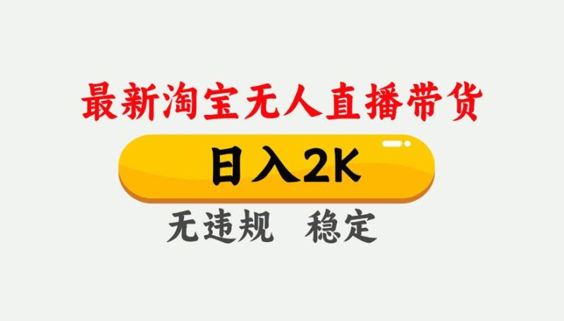 最新淘宝无人直播带货，日入1000+，不违规不封号，独家技术，操作简单【揭秘】网赚项目-副业赚钱-互联网创业-独家轻创IP星泽云创