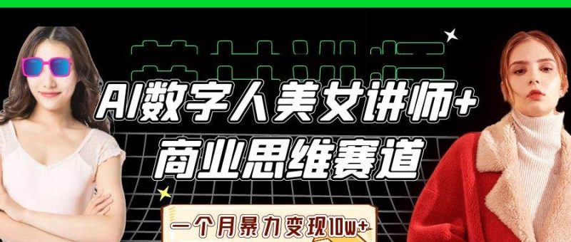 AI数字人美女讲师+商业思维赛道，一个月暴力变现10w+网赚项目-副业赚钱-互联网创业-独家轻创IP星泽云创