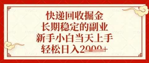 快递回收掘金项目，长期稳定的副业，新手小白当天上手，轻松日入数张【揭秘】网赚项目-副业赚钱-互联网创业-独家轻创IP星泽云创