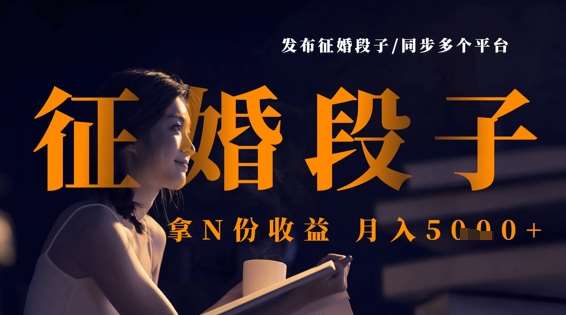 发布征婚段子，同步多个平台，拿N份收益，月入5k网赚项目-副业赚钱-互联网创业-独家轻创IP星泽云创
