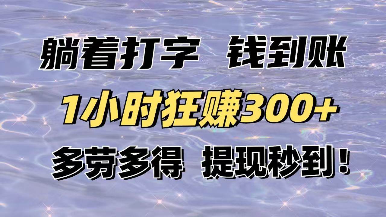 （14196期）躺着打字钱到账！1小时狂赚300+多劳多得，提现秒到！网赚项目-副业赚钱-互联网创业-独家轻创IP星泽云创