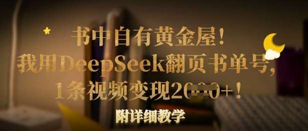 书中自有黄金屋！我用DeepSeek翻页书单号，1条视频变现多张！附详细教学网赚项目-副业赚钱-互联网创业-独家轻创IP星泽云创