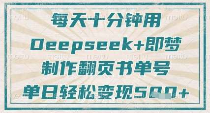 每天十分钟，用Deepseek+即梦，制作翻页书单号，疯狂涨粉，单日轻松变现5张网赚项目-副业赚钱-互联网创业-独家轻创IP星泽云创
