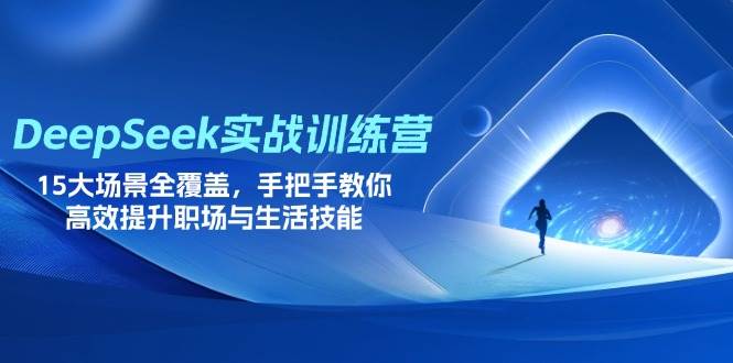 （14236期）DeepSeek实战训练营，15大场景全覆盖，手把手教你高效提升职场与生活技能网赚项目-副业赚钱-互联网创业-独家轻创IP星泽云创