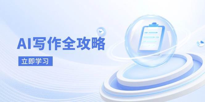 AI写作全攻略，拥抱AI写作新时代，从AI写作原理、核心技巧到实战应用网赚项目-副业赚钱-互联网创业-独家轻创IP星泽云创