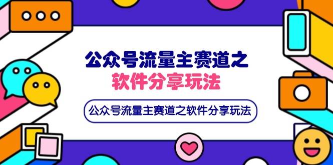（14226期）公众号流量主赛道之软件分享玩法，条条爆款，还可以配合网盘拉新网赚项目-副业赚钱-互联网创业-独家轻创IP星泽云创