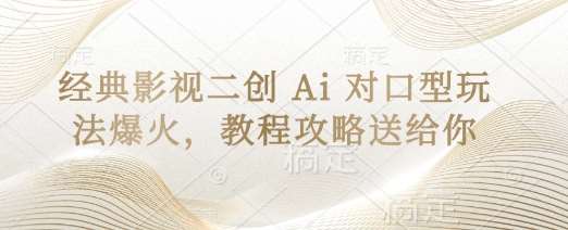 经典影视二创 Ai 对口型玩法爆火，教程攻略送给你网赚项目-副业赚钱-互联网创业-独家轻创IP星泽云创
