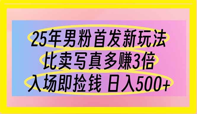 （14219期）25年男粉首发新玩法 比卖写真赚的更多 入场即捡钱 日入500网赚项目-副业赚钱-互联网创业-独家轻创IP星泽云创