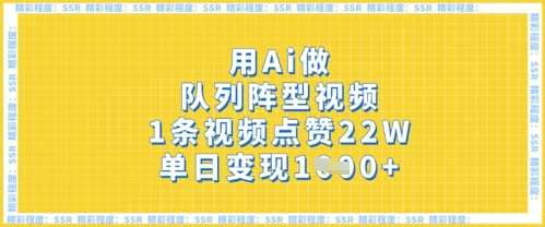 用Ai做队列阵型视频，1条视频点赞22W，单日变现多张网赚项目-副业赚钱-互联网创业-独家轻创IP星泽云创