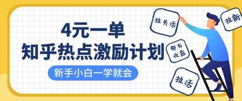 知乎热点激励计划，4元一单，拉新，拉失活，拉活，统统有收益，小白一学就会网赚项目-副业赚钱-互联网创业-独家轻创IP星泽云创