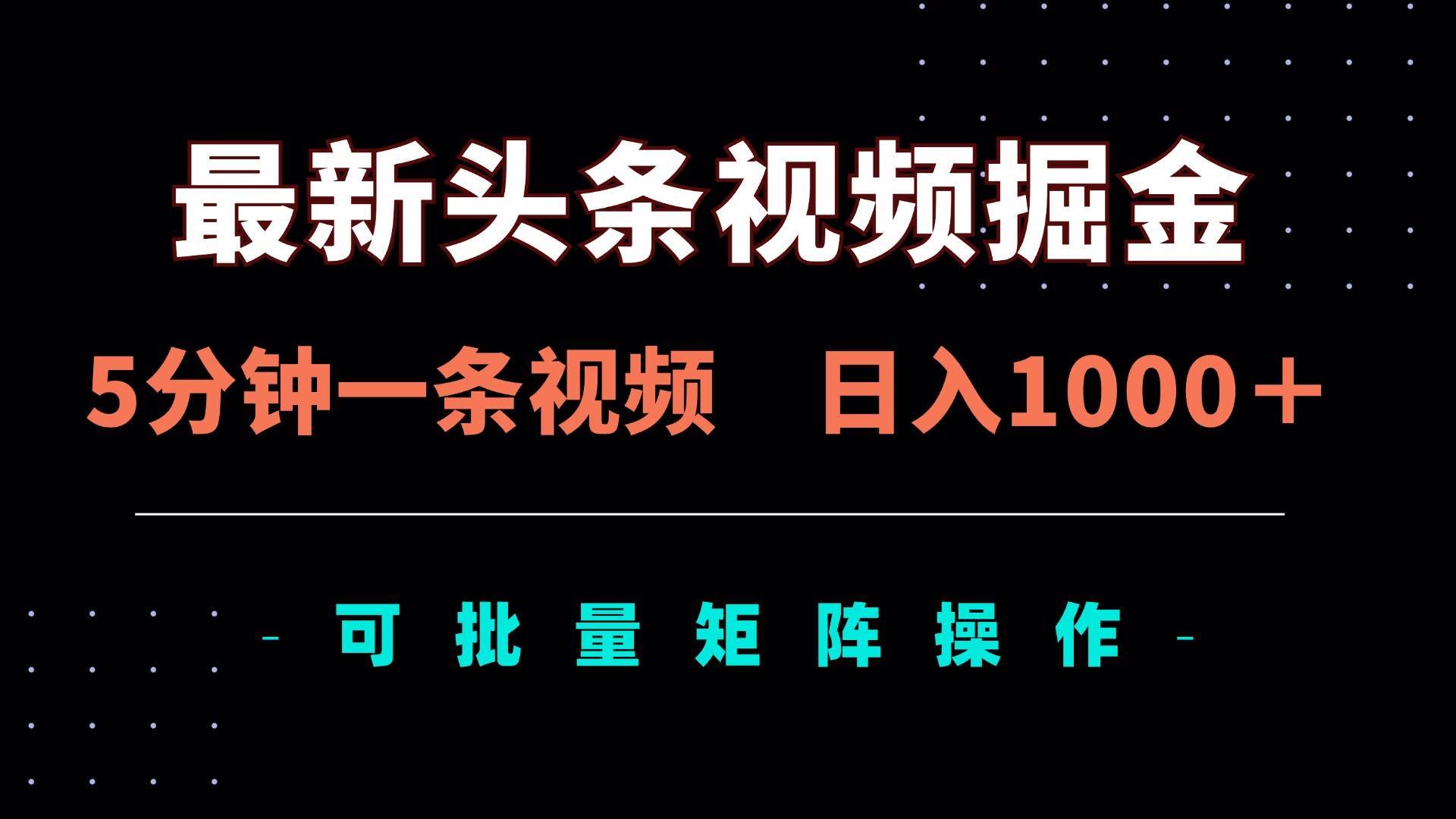 （14261期）最新头条视频掘金，5分钟一条视频，日入1000＋！可矩阵批量操作网赚项目-副业赚钱-互联网创业-独家轻创IP星泽云创