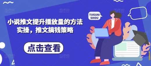 小说推文提升播放量的方法实操，推文搞钱策略网赚项目-副业赚钱-互联网创业-独家轻创IP星泽云创