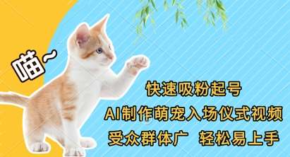 快速吸粉起号，AI制作萌宠入场仪式视频，受众群体广，轻松易上手网赚项目-副业赚钱-互联网创业-独家轻创IP星泽云创