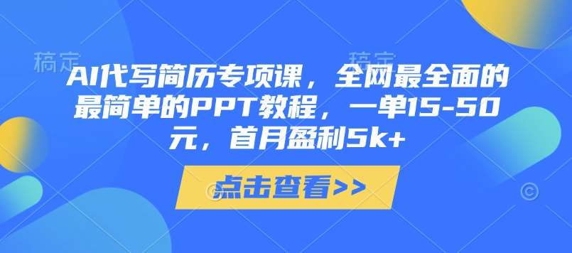 AI代写简历专项课，全网最全面的最简单的PPT教程，一单15-50元，首月盈利5k+网赚项目-副业赚钱-互联网创业-独家轻创IP星泽云创