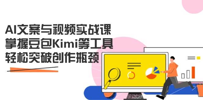 （14275期）AI文案与视频实战课，掌握豆包Kimi等工具，轻松突破创作瓶颈网赚项目-副业赚钱-互联网创业-独家轻创IP星泽云创