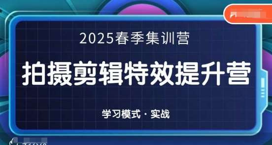 2025春季拍剪全能集训营，拍摄剪辑特效提升营网赚项目-副业赚钱-互联网创业-独家轻创IP星泽云创