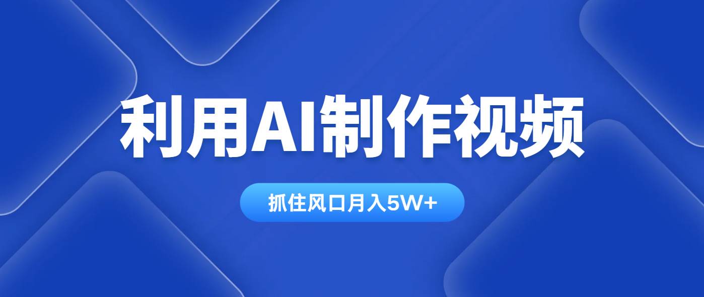 （14333期）利用AI制作视频，学会一种方法全平台通用月入5W＋网赚项目-副业赚钱-互联网创业-独家轻创IP星泽云创