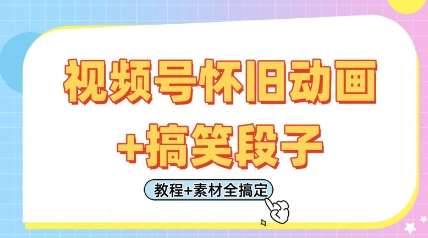 视频号怀旧动画+搞笑段子，轻松日入4张，只需会剪辑，教程+素材全搞定网赚项目-副业赚钱-互联网创业-独家轻创IP星泽云创