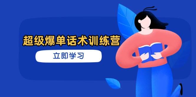 （14348期）超级爆单话术训练营，掌握高效销售技巧，轻松实现订单爆发网赚项目-副业赚钱-互联网创业-独家轻创IP星泽云创