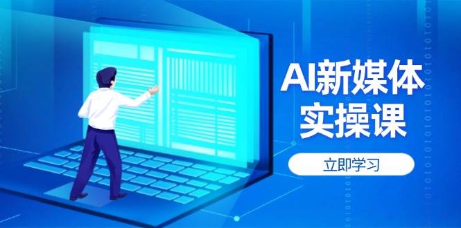 （14346期）AI新媒体实操课，快速提升账号权重，打造高曝光主页与爆款内容网赚项目-副业赚钱-互联网创业-独家轻创IP星泽云创