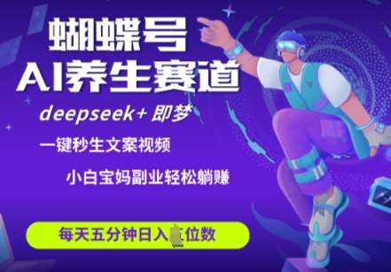 蝴蝶号大健康养生赛道，deepseek+即梦AI快速产出爆款视频，起号快，带货超级猛，日入四位数网赚项目-副业赚钱-互联网创业-独家轻创IP星泽云创