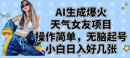 AI生成爆火天气女友项目，操作简单，无脑起号，小白日入好几张网赚项目-副业赚钱-互联网创业-独家轻创IP星泽云创
