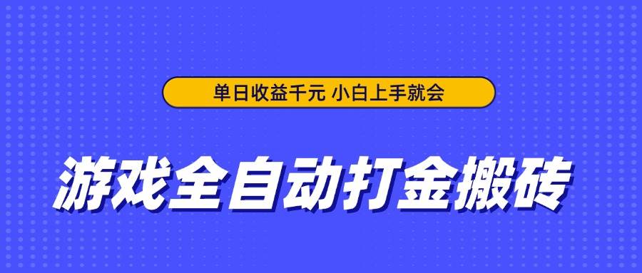 （14374期）游戏全自动打金搬砖，单日收益千元，小白上手就会网赚项目-副业赚钱-互联网创业-独家轻创IP星泽云创
