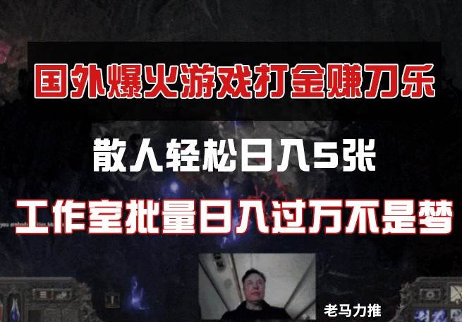 国外游戏打金，散人轻松日入5张，工作室批量日入过万不是梦网赚项目-副业赚钱-互联网创业-独家轻创IP星泽云创