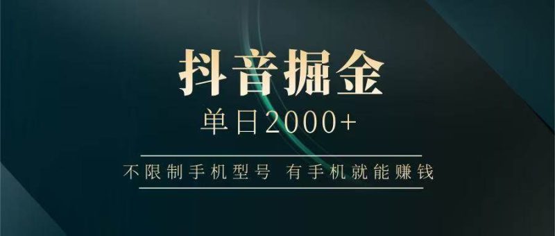 抖音掘金单日2000+，有手机就能赚钱，背靠抖音大厂提现稳定安全无风险网赚项目-副业赚钱-互联网创业-独家轻创IP星泽云创