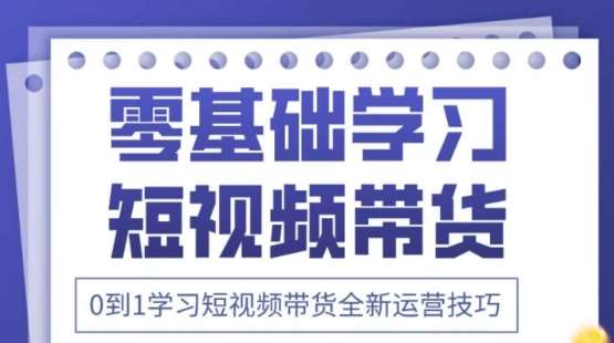 2025抖音全新短视频带货运营技巧，千款图片+万条文案+详细视频课程，零基础学习短视频带货网赚项目-副业赚钱-互联网创业-独家轻创IP星泽云创