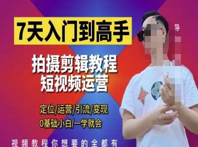 7天入门到高手，短视频剪辑运营高手课，定位 运营 引|流 变现，0基础小白一学就会网赚项目-副业赚钱-互联网创业-独家轻创IP星泽云创