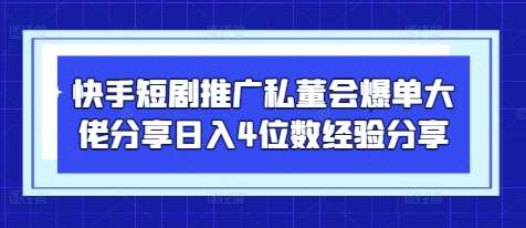 快手短剧推广私董会爆单大佬分享日入4位数经验分享网赚项目-副业赚钱-互联网创业-独家轻创IP星泽云创