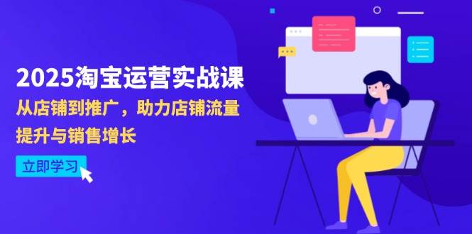 （14504期）2025淘宝运营实战课-4月更新：从店铺到推广，助力店铺流量提升与销售增长网赚项目-副业赚钱-互联网创业-独家轻创IP星泽云创