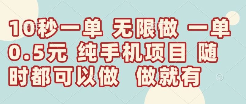 （14493期）10秒钟一单，一单5毛钱到手，无限做，做就有，一天轻松日入300+网赚项目-副业赚钱-互联网创业-独家轻创IP星泽云创