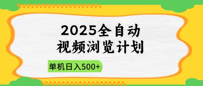 （14525期）2025全自动视频浏览计划，单机日入500+新手小白直接开干网赚项目-副业赚钱-互联网创业-独家轻创IP星泽云创