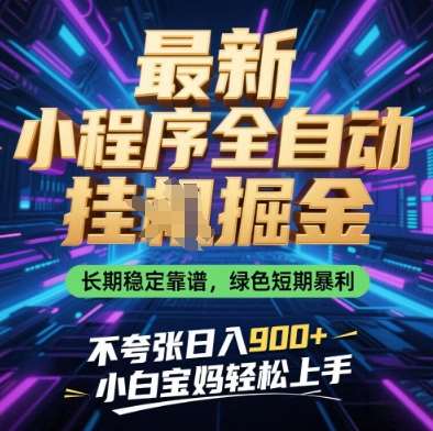 最新小程序全自动挂G掘金，长期稳定靠谱，绿色短期暴利不夸张日入9张，小白宝妈轻松上手【揭秘】网赚项目-副业赚钱-互联网创业-独家轻创IP星泽云创