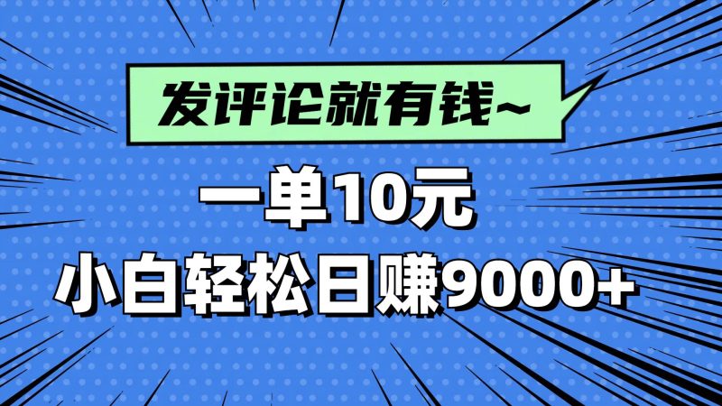 (14511期)评论就有收益,一单10元,小白也能轻松日赚9000+网赚项目-副业赚钱-互联网创业-独家轻创IP星泽云创