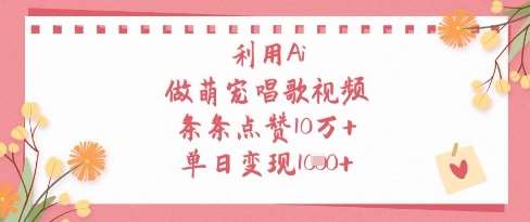 利用Ai做萌宠唱歌视频，条条点赞10W+，单日变现1k网赚项目-副业赚钱-互联网创业-独家轻创IP星泽云创