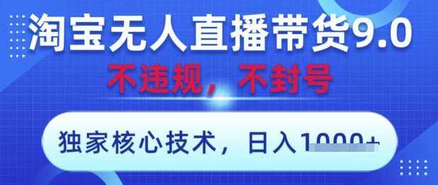 淘宝无人直播带货9.0 ，独家核心技术，不违规，不封号，操作简单，当天开播，当天见收益，日入数张【揭秘】网赚项目-副业赚钱-互联网创业-独家轻创IP星泽云创