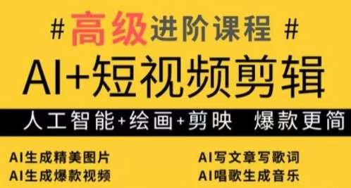AI+短视频剪辑，人工智能+绘画+剪映，爆款秘籍进阶教学网赚项目-副业赚钱-互联网创业-独家轻创IP星泽云创