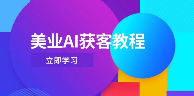 （14536期）美业AI获客教程，用Deepseek+数字人，轻松玩转抖音直播间网赚项目-副业赚钱-互联网创业-独家轻创IP星泽云创