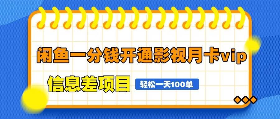 闲鱼一分钱开通影视月卡vip信息差项目，自由定价、轻松一天100单网赚项目-副业赚钱-互联网创业-独家轻创IP星泽云创