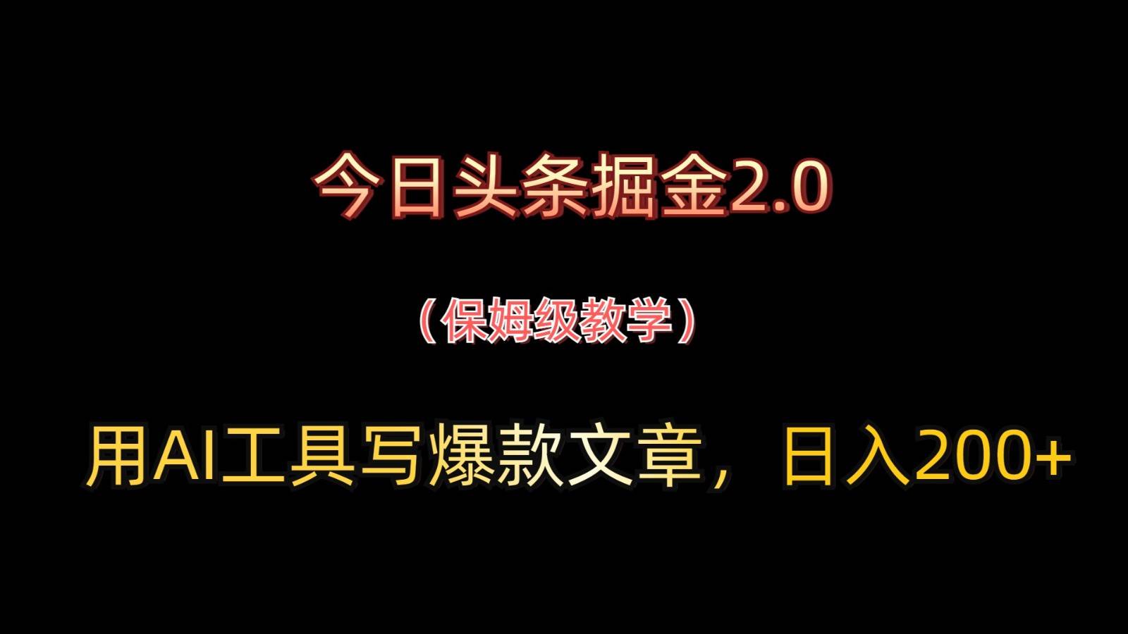 今日头条掘金2.0，用AI工具写爆款文章，日入200+网赚项目-副业赚钱-互联网创业-独家轻创IP星泽云创
