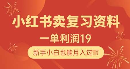 小红书卖复习资料，1单利润19，新手小白也能月入过W网赚项目-副业赚钱-互联网创业-独家轻创IP星泽云创