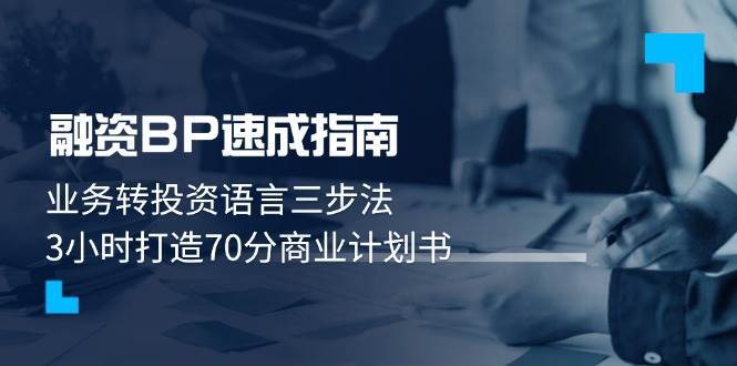 融资BP速成指南：业务转投资语言三步法，3小时打造70分商业计划书网赚项目-副业赚钱-互联网创业-独家轻创IP星泽云创