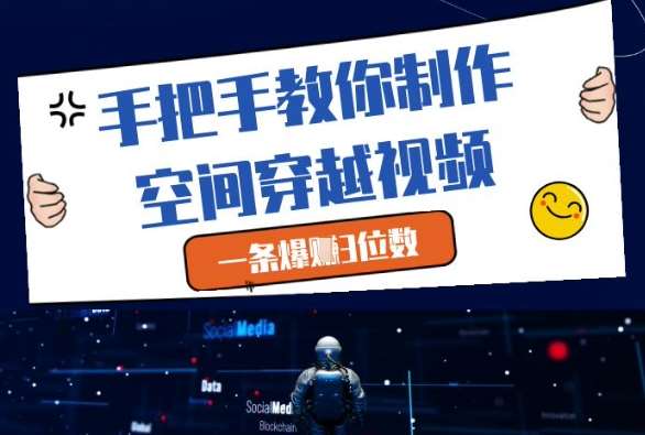 手把手教你制作空间穿越视频，一条爆挣3位数网赚项目-副业赚钱-互联网创业-独家轻创IP星泽云创