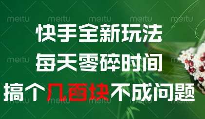 快手全新玩法，每天零碎时间搞个几张不成问题【揭秘】网赚项目-副业赚钱-互联网创业-独家轻创IP星泽云创