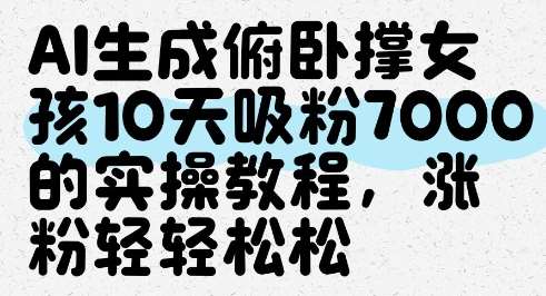 AI生成俯卧撑女孩，10天吸粉7000的实操教程，涨粉轻轻松松网赚项目-副业赚钱-互联网创业-独家轻创IP星泽云创