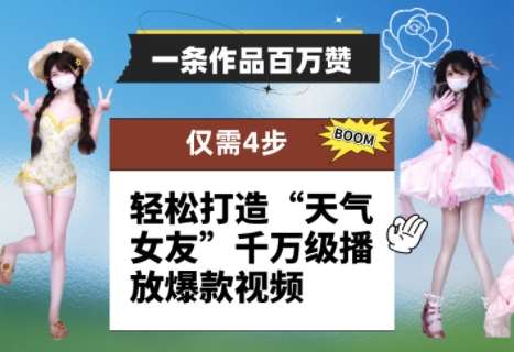 一条作品百万赞！ 只需4步，轻松打造“天气女友”千万级播放爆款视频网赚项目-副业赚钱-互联网创业-独家轻创IP星泽云创